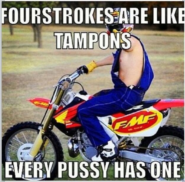 what are some funny anti4 stroke 1 liners/quotes? General Dirt Bike